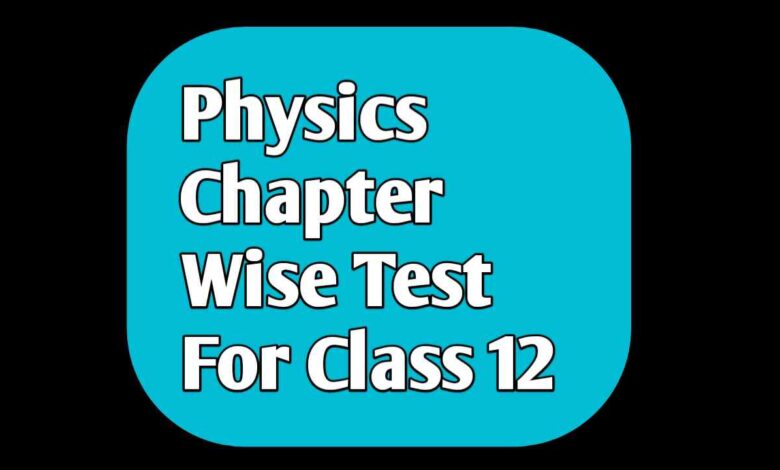 Physics Chapter Wise Test For Class 12 By Bismillah Academy