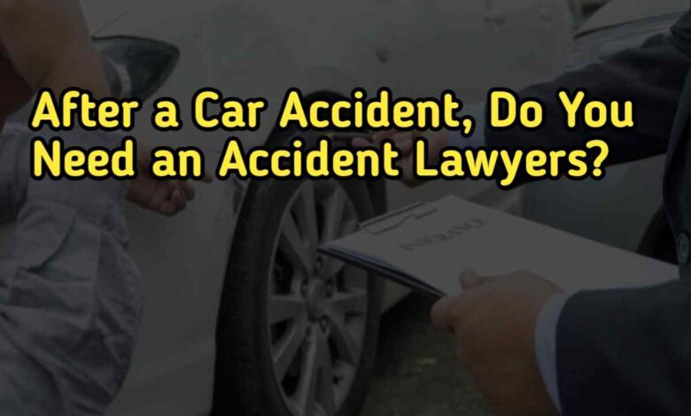 After a Car Accident Do You Need an Accident Lawyers