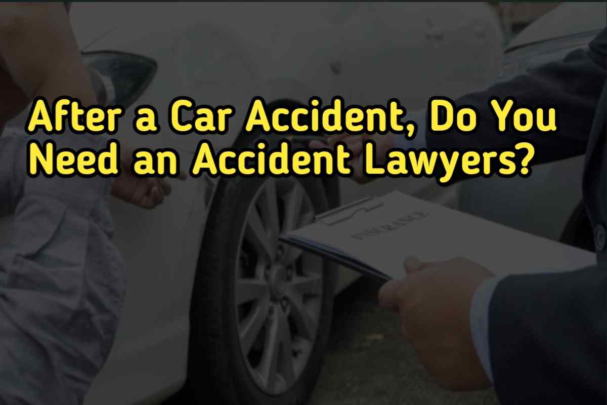 After a Car Accident Do You Need an Accident Lawyers